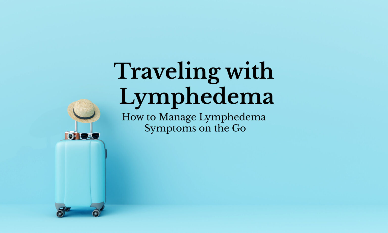 Manage Your Symptoms while Traveling with Lymphedema